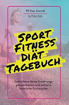 Sport, Fitness & Diät Tagebuch: Das Ernährungs- und Sporttagebuch zum Ausfüllen und Abnehmen + 90 Tage + Motivationsspruch für Jeden Tag + E-Book: 14 beste Methoden dauerhaft Sport zu treiben
