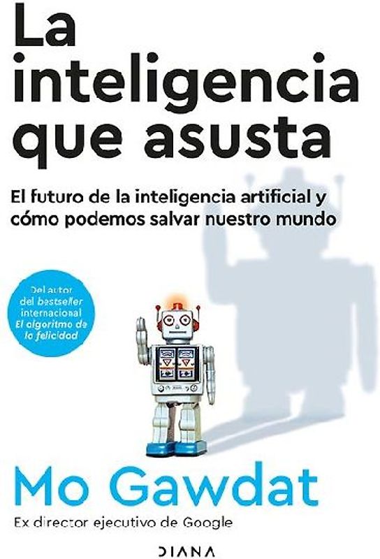 La Inteligencia Que Asusta: El Futuro de la Inteligencia Artificial Y Cómo Podemos Salvar Nuestro Mundo / Scary Smart