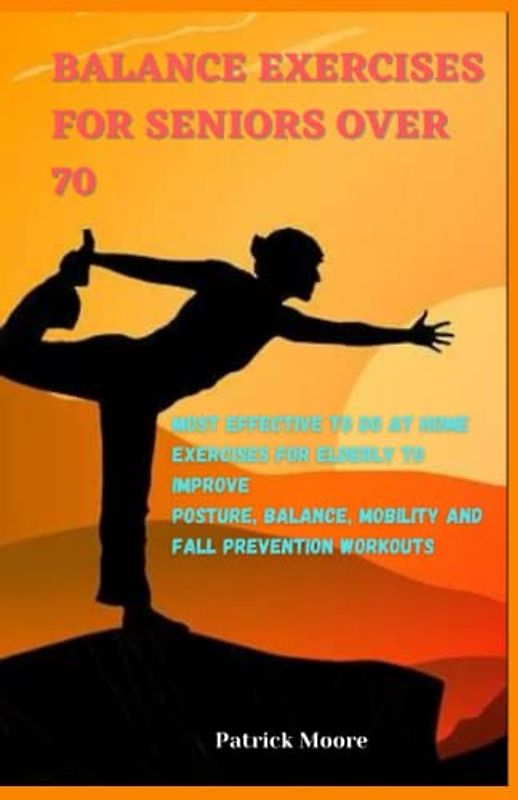 BALANCE EXERCISES FOR SENIORS OVER 70: Most Effective to do at Home Exercises for Elderly to Improve Posture, Balance, Mobility and Fall Prevention Workouts