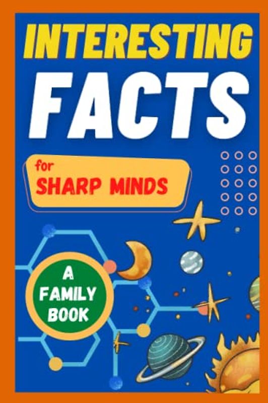 Interesting Facts For Sharp Minds: Mind-Blowing Facts About Animals, Universe, Science, Music & Many More | A Book for Whole Family