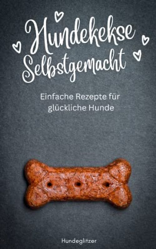 Hundekekse selbstgemacht: Einfache Rezepte für glückliche Hunde | Hunde Kochbuch Rezepte für Leckerlies