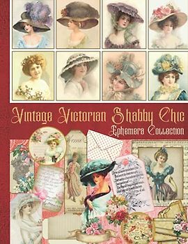 Vintage Victorian Shabby Chic Ephemera Collection: One-Sided Decorative Paper for Junk Journaling, Scrapbooking, Decoupage, Collages, Card Making & ... of Authentic Ephemera (135+ Victorian Images)