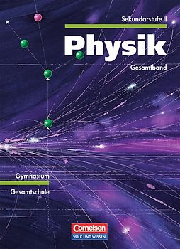 Physik Sekundarstufe II - Östliche Bundesländer und Berlin / Gesamtband - Mechanik, Elektrizitätslehre, Thermodynamik, Optik, Kernphysik, Relativitätstheorie. Schülerbuch