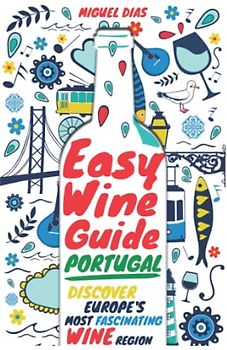 Easy Wine Guide Portugal: Discover Europe's Most Fascinating Wine Region