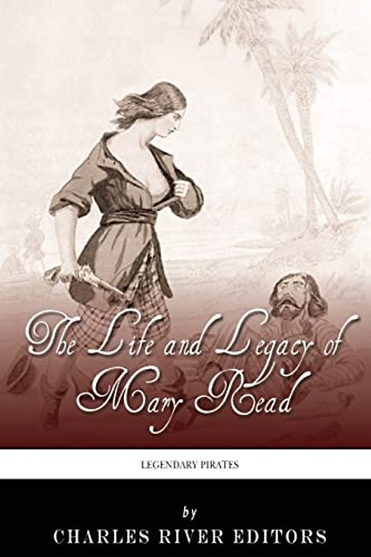 Legendary Pirates: The Life and Legacy of Mary Read