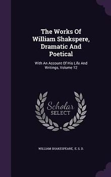 The Works Of William Shakspere, Dramatic And Poetical