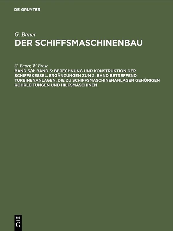 G. Bauer: Der Schiffsmaschinenbau / Band 3: Berechnung und Konstruktion der Schiffskessel. Ergänzungen zum 2. Band betreffend Turbinenanlagen. Die zu Schiffsmaschinenanlagen gehörigen Rohrleitungen und Hilfsmaschinen