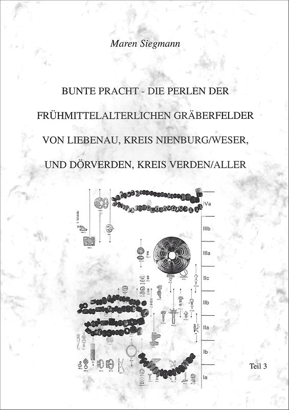 Bunte Pracht - Die Perlen der frühmittelalterlichen Gräberfelder von Liebenau, Kreis Nienburg/Weser und Dörverden, Kr. Verden/Aller
