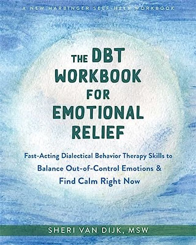 The Dbt Workbook for Emotional Relief: Fast-Acting Dialectical Behavior Therapy Skills to Balance Out-Of-Control Emotions and Find Calm Right Now