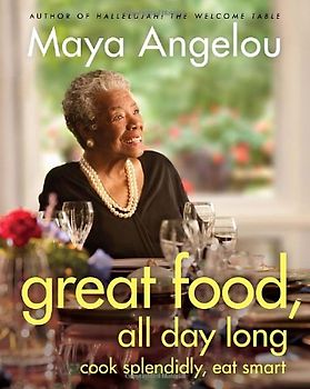 Great Food, All Day Long: Cook Splendidly, Eat Smart - Maya Angelou