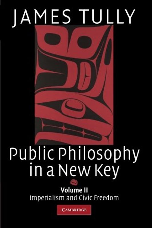 Public Philosophy in a New Key: Volume 2, Imperialism and Civic Freedom (Ideas in Context) - James Tully