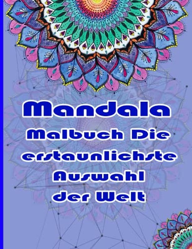 Mandala Malbuch Die erstaunlichste Auswahl der Welt: Ein Malbuch für Erwachsene mit mehr als 100 wunderbaren, Wunderschöne und entspannende Mandalas zum Stressabbau und zur Entspannung.