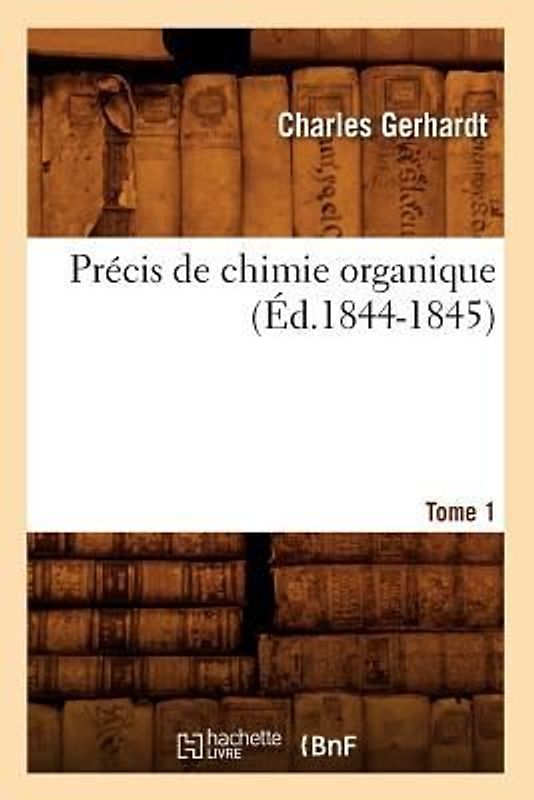 Précis de Chimie Organique. Tome 1 (Éd.1844-1845)