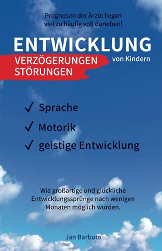 Entwicklung von Kindern - Verzögerungen, Störungen: Prognosen der Ärzte liegen viel zu häufig voll daneben! Wie großartige und glückliche Entwicklungssprünge nach wenigen Monaten möglich wurden.