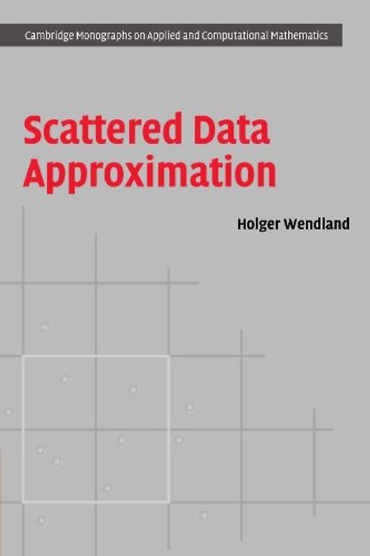 Scattered Data Approximation (Cambridge Monographs on Applied and Computational Mathematics) - Holger Wendland