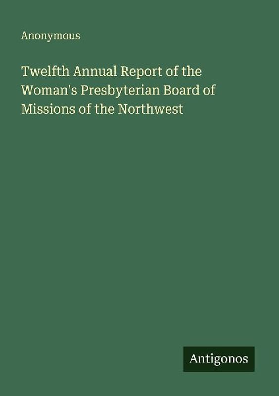 Twelfth Annual Report of the Woman's Presbyterian Board of Missions of the Northwest