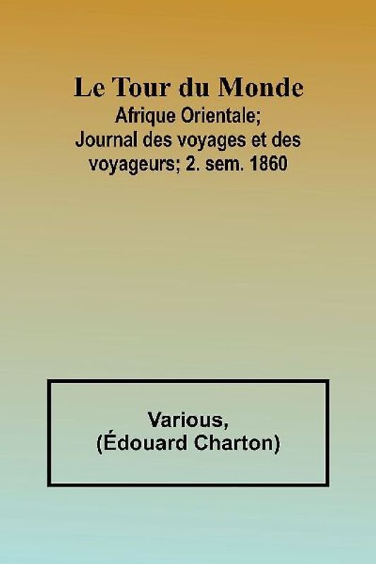 Le Tour du Monde; Afrique Orientale;Journal des voyages et des voyageurs; 2. sem. 1860