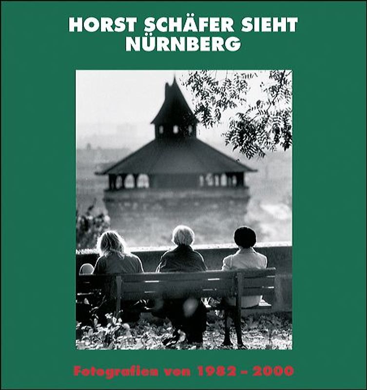 Horst Schäfer sieht Nürnberg. Fotografien von 1982-2000