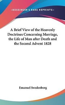 A Brief View of the Heavenly Doctrines Concerning Marriage, the Life of Man after Death and the Second Advent 1828