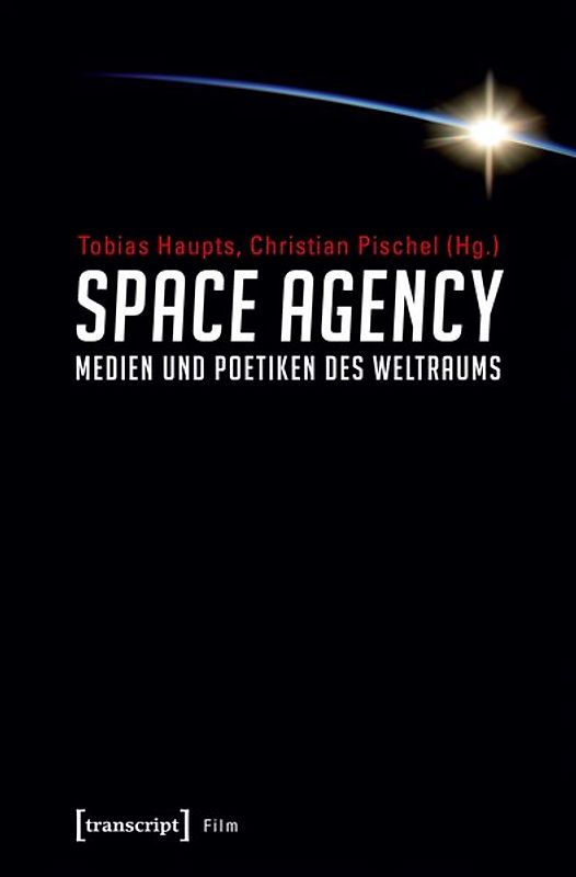 Space Agency – Medien und Poetiken des Weltraums