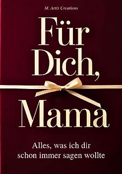 Für Dich, Mama - Alles was ich dir schon immer sagen wollte - Das Mama Geschenk Buch