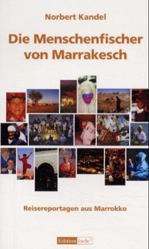 Die Menschenfischer von Marrakesch. Reisereportagen aus Marokko