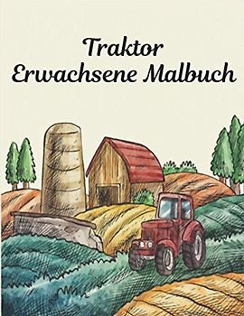 Traktor Erwachsene Malbuch: Spaß Traktoren Malbuch für Kinder, Jungen, Mädchen und Erwachsene 25 einseitige Traktor Designs Entspannungsgeschenk für ... zum Ausmalen Farms Traktor Malbuch