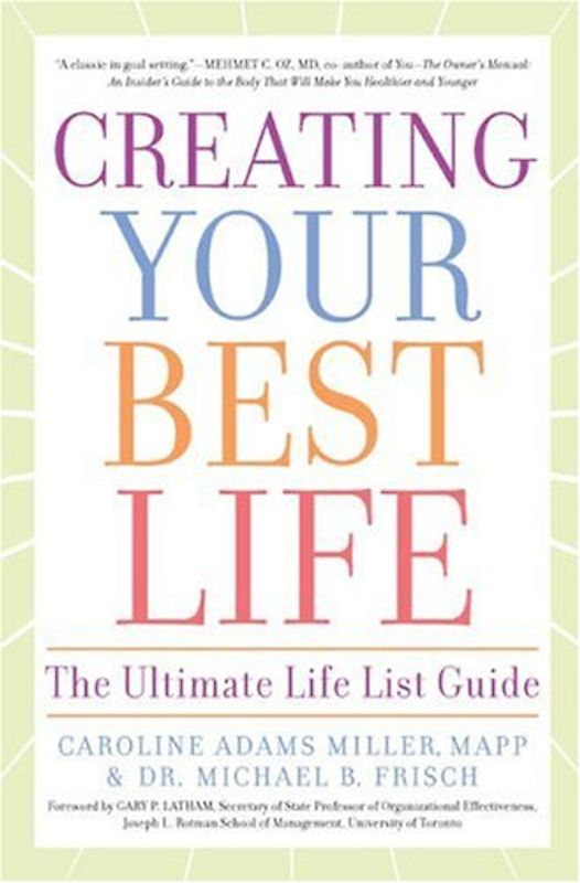 Creating Your Best Life: The Ultimate Life List Guide -  Caroline Adams Miller