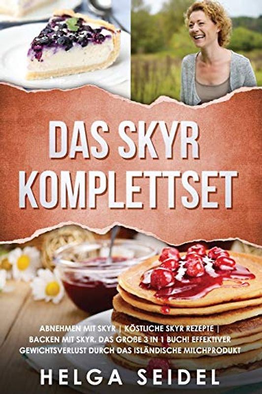 Das Skyr Komplettset: Abnehmen mit Skyr | Köstliche Skyr Rezepte | Backen mit Skyr. Das große 3 in 1 Buch! Effektiver Gewichtsverlust durch das isländische Milchprodukt