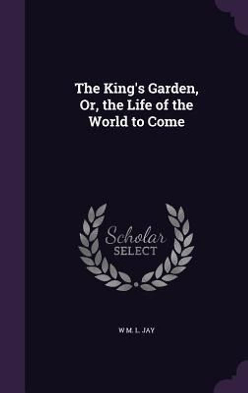 The King's Garden, Or, the Life of the World to Come