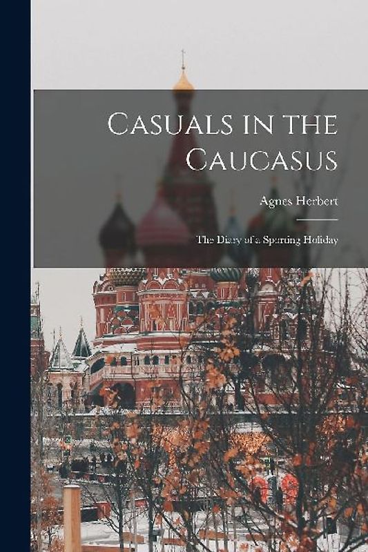 Casuals in the Caucasus; the Diary of a Sporting Holiday