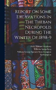 Report On Some Excavations In The Theban Necropolis During The Winter Of 1898-9