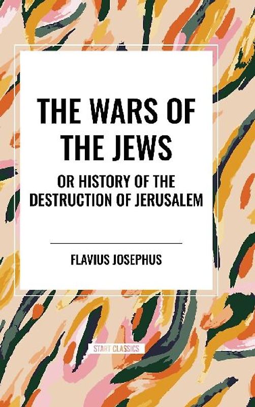 THE WARS OF THE JEWS or History of the Destruction of Jerusalem