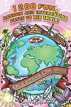1200 Fun, Random & Interesting Facts To Win Trivia! - Fact Books For Kids (Boys and Girls Age 12 - 15)