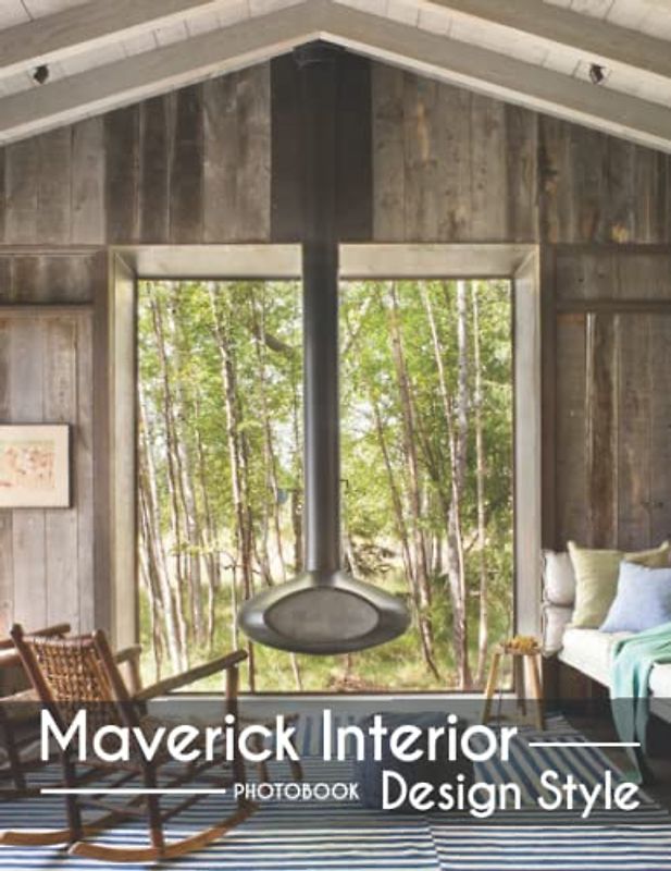 Maverick Interior Design Style Photobook: The Best Photos Of Maverick Interior Design Style For Architecture Lovers [High Design Edition]