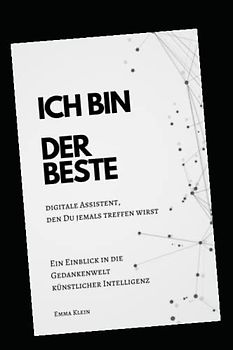 ICH BIN DER BESTE digitale Assistent, den Du jemals treffen wirst: Ein Einblick in die Gedankenwelt künstlicher Intelligenz
