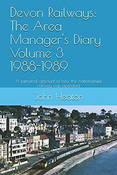 Devon Railways: The Area Manager's Diary Volume 3 1988-1989: A personal account of how the nationalised railway was operated