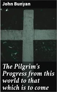 The Pilgrim's Progress from this world to that which is to come: Delivered under the similitude of a dream, by John Bunyan