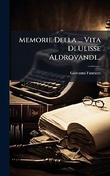 Memorie Della ... Vita Di Ulisse Aldrovandi...