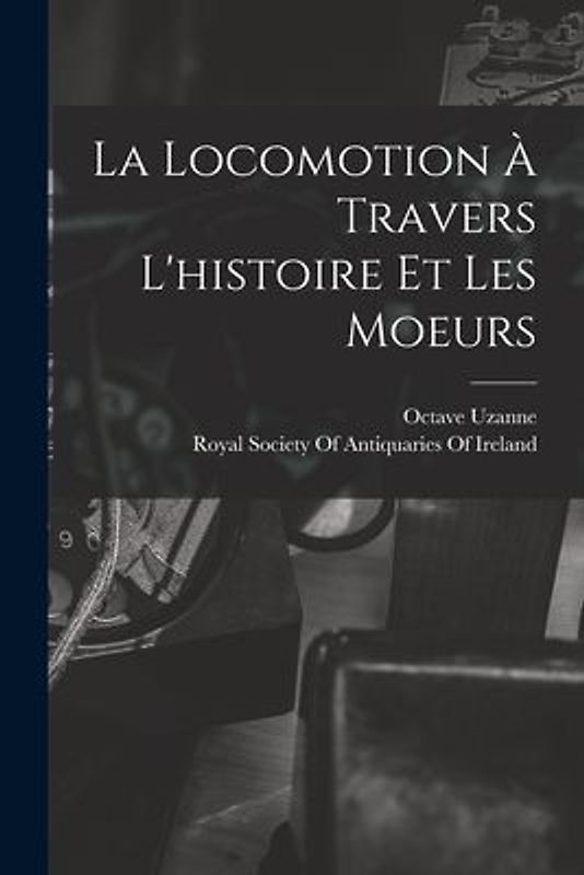 La Locomotion À Travers L'histoire Et Les Moeurs