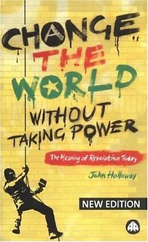 Change the World without Taking Power: The Meaning of Revolution Today - John Holloway