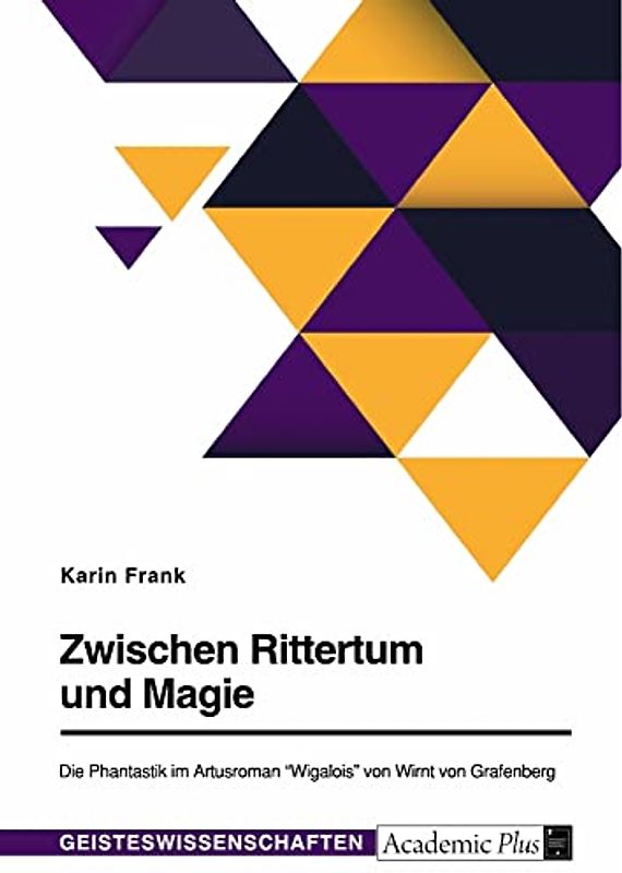 Zwischen Rittertum und Magie. Die Phantastik im Artusroman "Wigalois" von Wirnt von Grafenberg