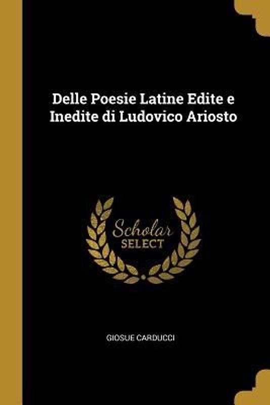 Delle Poesie Latine Edite e Inedite di Ludovico Ariosto