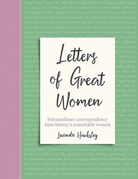 Letters of Great Women: Extraordinary Correspondence from History's Remarkable Women
