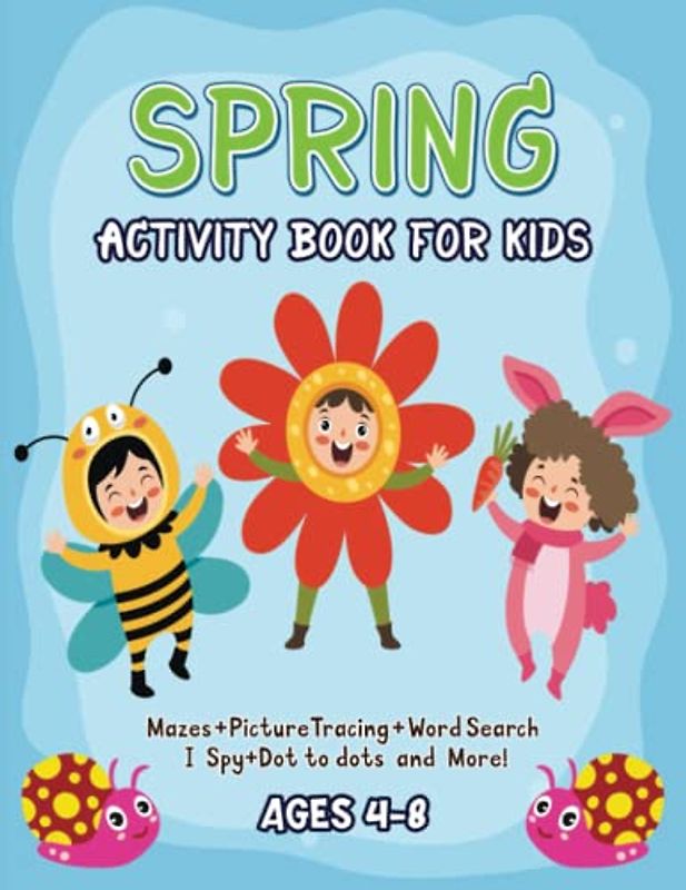 Spring Activity Book for Kids Ages 4-8: A Fun Spring Activity book Full of Coloring Pages, Word Search, Connect Dots, Mazes, I Spy and More! | Cute for children, Boys and Girls ages 4-6 & 6-8