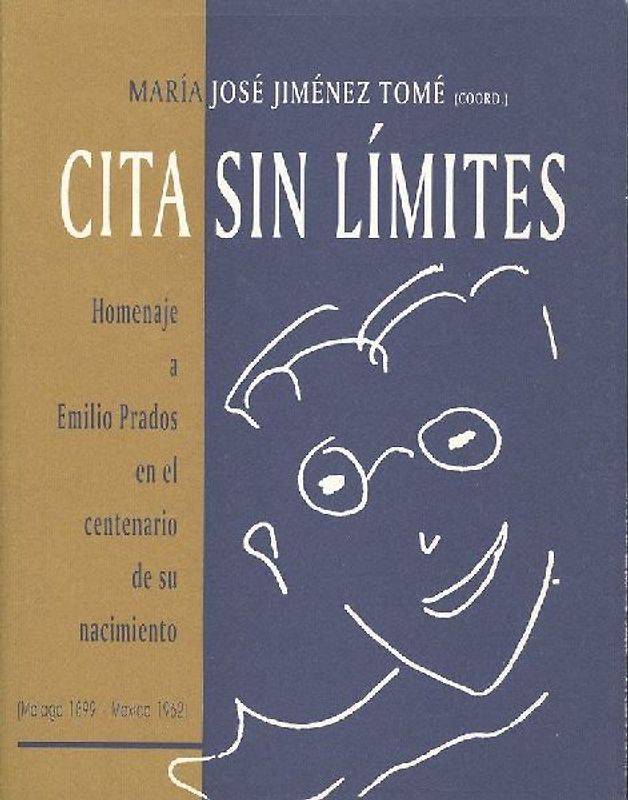 Cita sin límites : homenaje a Emilio Prados en el centenario de su nacimiento (Málaga 1899-México 1962)