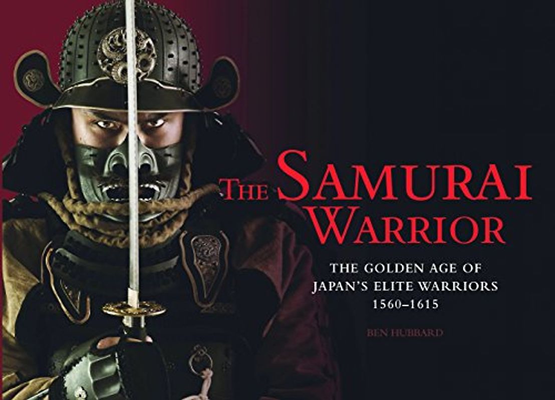 The Samurai Warrior: The Golden Age of Japan's Elite Warriors 1560-1615 (Military History)