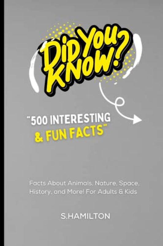 DID YOU KNOW 500 INTERESTING & FUN FACTS: Facts About Animals, Nature, Space, History, and More! For Adults & Kids