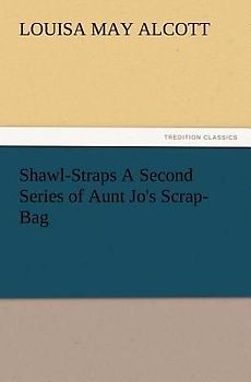 Shawl-Straps A Second Series of Aunt Jo's Scrap-Bag