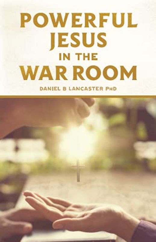 Powerful Jesus in the War Room: Hear Jesus Calling and Change Your Life (Spiritual Battle Plan for Prayer)
